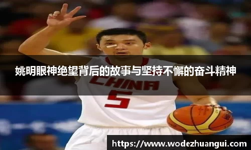 姚明眼神绝望背后的故事与坚持不懈的奋斗精神