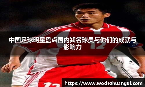 中国足球明星盘点国内知名球员与他们的成就与影响力